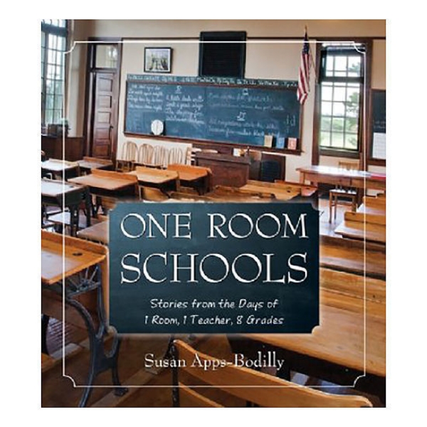 One Room Schools: Stories from the Days of 1 Room, 1 Teacher, 8 Grades