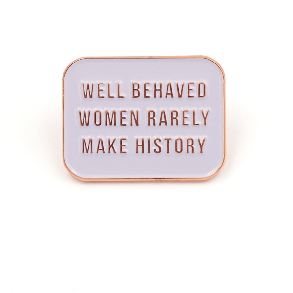 Well Behaved Women Rarely Make History Pin