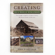 Creating Old World Wisconsin: The Struggle to Build an Outdoor History Museum of Ethnic Architecture