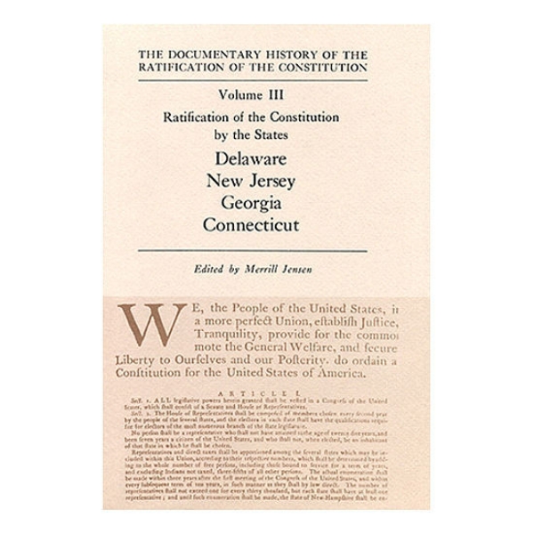 Documentary History of the Ratification of the Constitution Vol 3: Ratification by the States: Delaware, N. Jersey, Georgia, Conn.