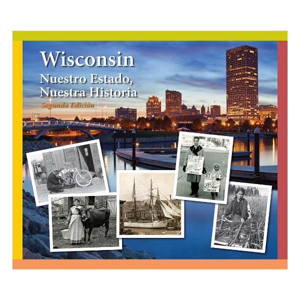 Wisconsin: Nuestro Estado, Nuestra Historia. Segunda Edicion.