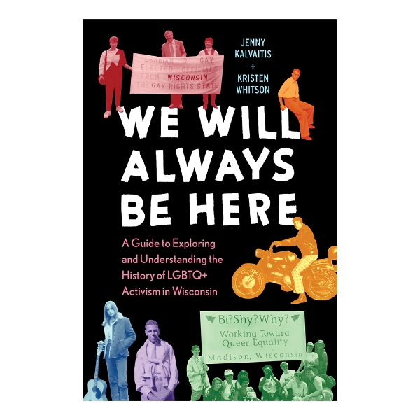 We Will Always Be Here: A Guide to Exploring and Understanding the History of LGBTQ+ Activism in Wisconsin