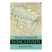 Book cover of "Place Names of Wisconsin" showing a map of Wisconsin and the title of the book in large font under the picture of the map.