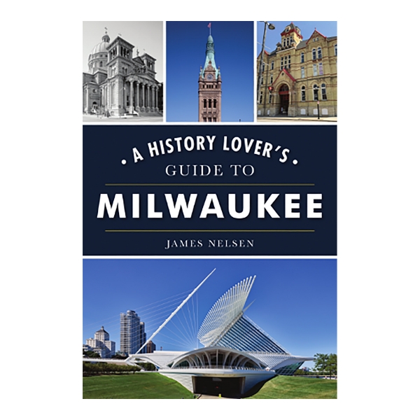 Book cover of "History Lover's Guide to Milwaukee" with four photos of historic buildings of Milwaukee and the title in large white font. One of the buildings is the Milwaukee Art Museum.