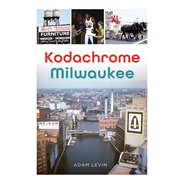 Book cover of "Kodachrome Milwaukee" with aerial photo of Milwaukee beneath title. Three smaller photos above.