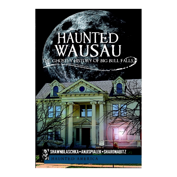 Front cover of the "Haunted Wausau: The Ghostly History of Big Bull Falls" book with the title written in white over an illustration of the moon and a building at night.