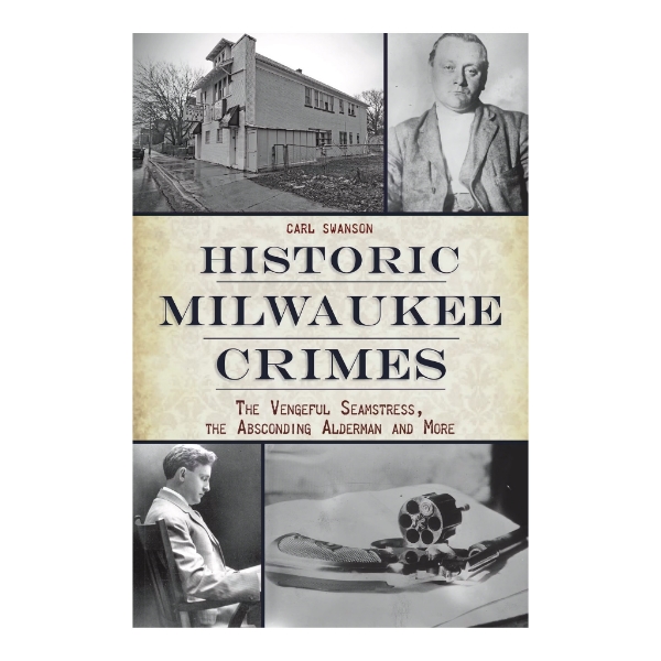 Front cover of "Historic Milwaukee Crimes" with the title written in large in the center. It features 4 black and white images