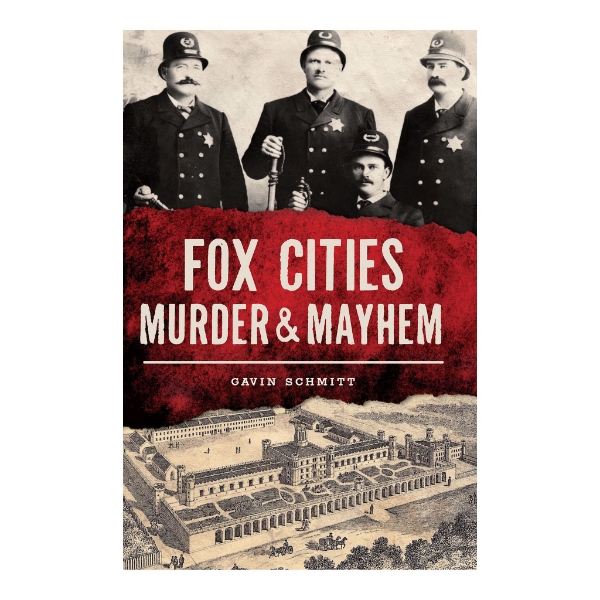 Front cover of "Fox Cities Murder & Mayhem" with the title written over a photograph of 4 men and a black and white illustration of a city