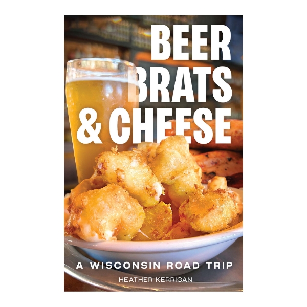 Front cover of the book "Beer, Brats & Cheese" by Heather Kerrigan. 